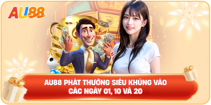 AU88 phát thưởng siêu khủng vào các ngày 01, 10 và 20