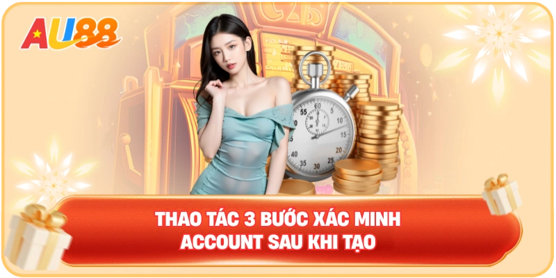 Thao tác 3 bước xác minh account sau khi tạo
